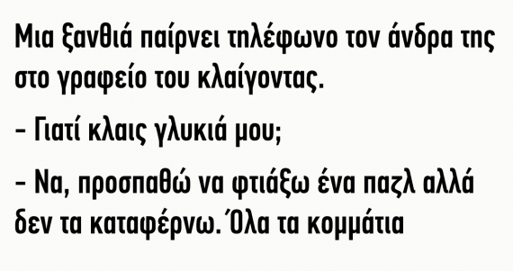 Ανέκδοτο: Μια ξανθιά τηλεφωνεί στον άντρα της και του λέει κλαίγοντας…